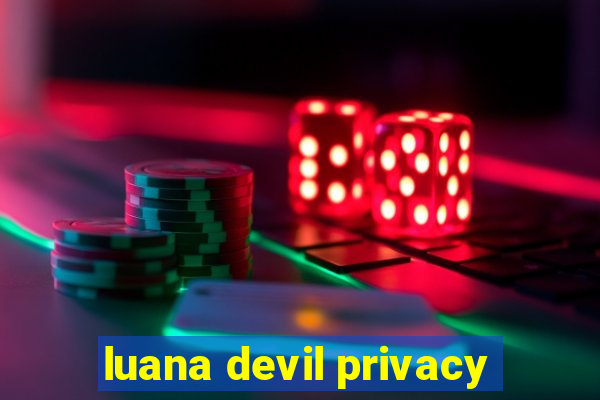 luana devil privacy